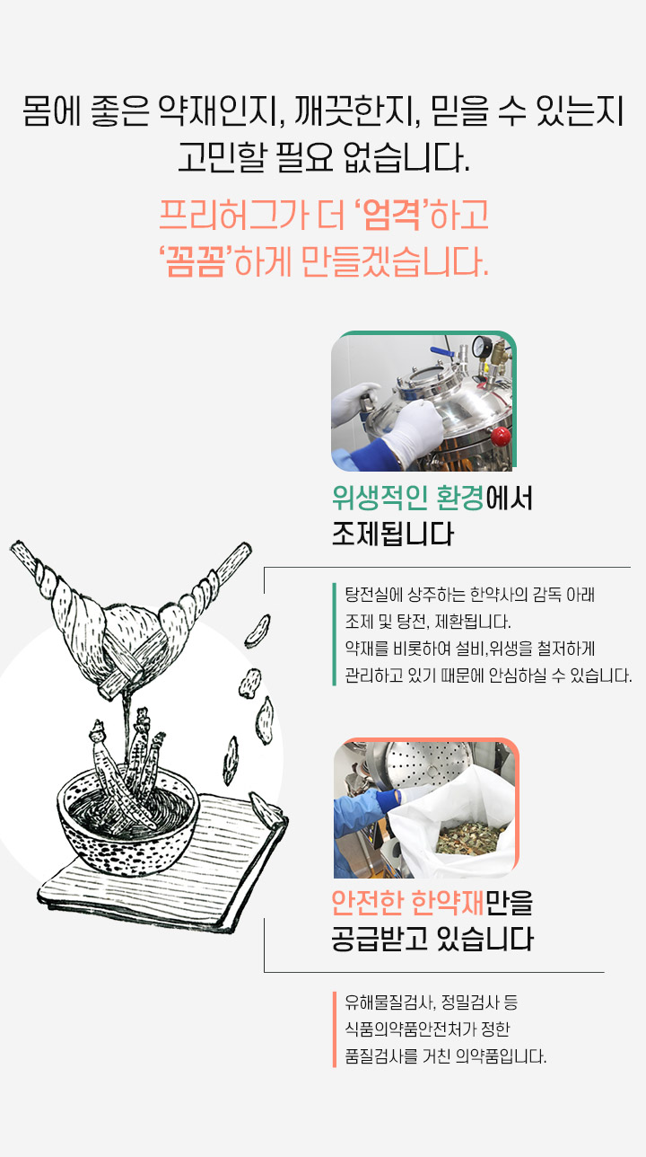 몸에 좋은 약재인지, 깨끗한지, 믿을 수 있는지 고민할 필요 없습니다. 프리허그가 더 엄겸하고 꼼꼼하게 만들겠습니다