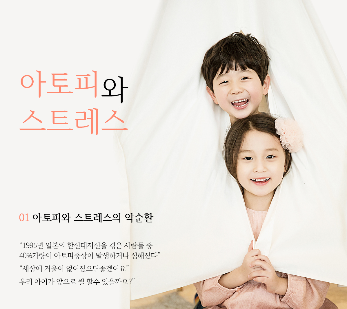 아토피와 스트레스, 01 아토피와 스트레스의 악순환, “1995년 일본의 한신대지진을 겪은 사람들 중 40%가량이 아토피중상이 발생하거나 심해졌다” “세상에 거울이 없어졌으면좋겠어요” 우리 아이가 앞으로 뭘 할수 있을까요?”